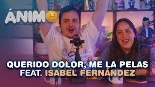 Querido Dolor, Me La Pelas Feat. Isabel Fernández - Ánimo (Ep. #13)