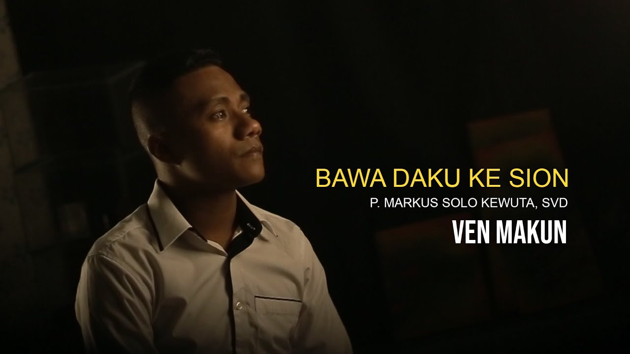 VEN MAKUN - BAWA DAKU KE SION | P. Markus Solo Kewuta, SVD VEN MAKUN - BAWA DAKU KE SION | P. Markus Solo Kewuta, SVD