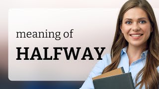 Halfway | what is HALFWAY definition