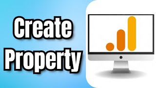 How To Create Google Analytics 4 Property - Full Guide