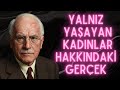 YALNIZ YAŞAYAN KADINLAR HAKKINDAKİ GERÇEK | CARL JUNG