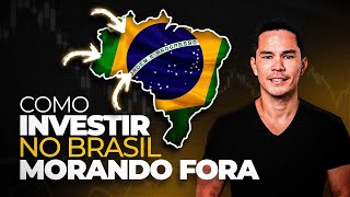 Como investir no Brasil Morando Fora?