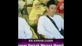 KH. ANWAR ZAHID||Kalau hidupmu ingin mearasa tentram, jangan merasa memiliki