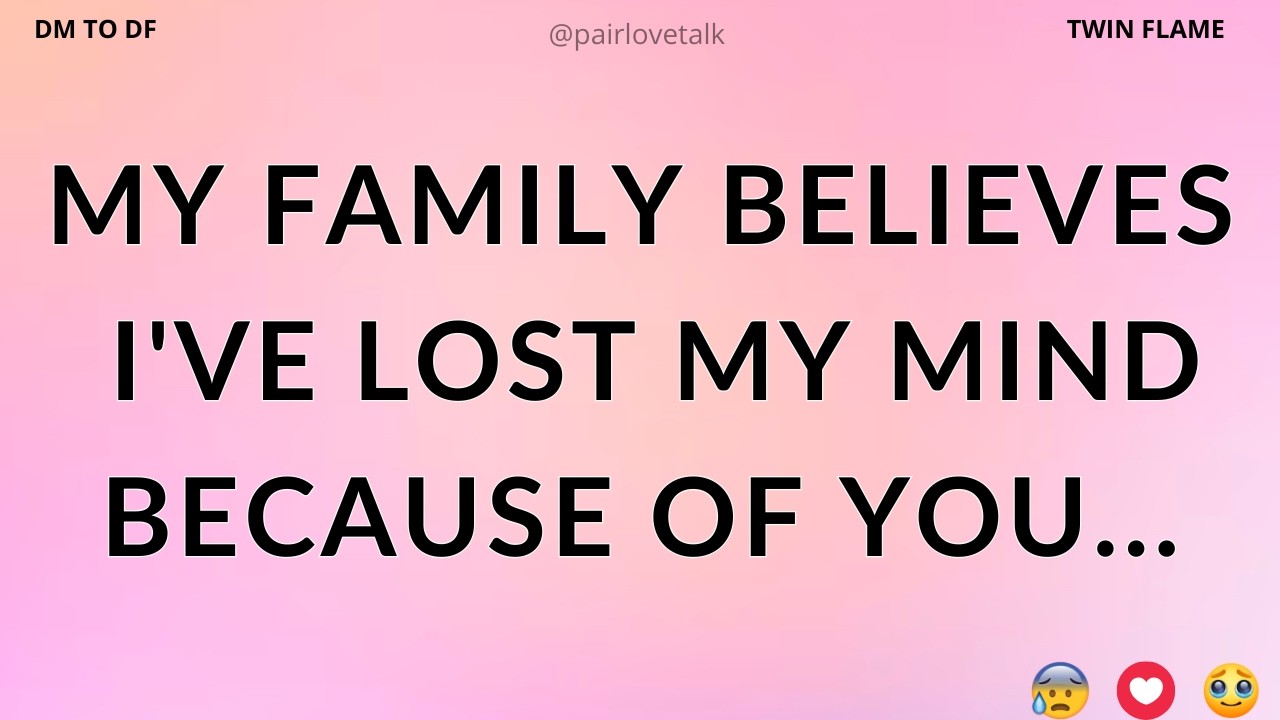 My Family Believes I've Lost My Mind Because Of You...🤔😎😍