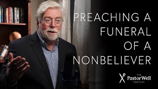 Preaching a Funeral of a Nonbeliever |  Pastor Well  EP 40