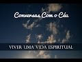 Conversas Com o Céu 22: Viver Uma Vida Espiritual