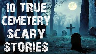 10 True Disturbing \u0026 Terrifying Cemetery Scary Stories | Real Horror Stories To Fall Asleep To