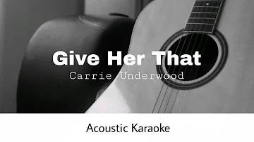 Carrie Underwood - Give Her That (Acoustic Karaoke)