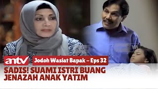 Sadis! Suami Istri Buang Jenazah Anak Yatim | Jodoh Wasiat Bapak ANTV | Eps 32 (1/4)