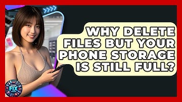 Why Delete Files But Your Phone Storage Is Still Full? - Phone Fix and Features