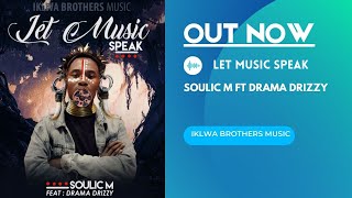 Soulic M ft Drama Drizzy - Let Music Speak