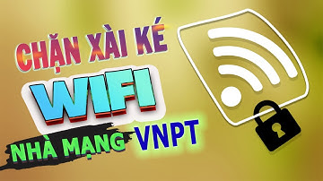 Chặn người khác xài ké Wifi (nhà mạng VNPT)