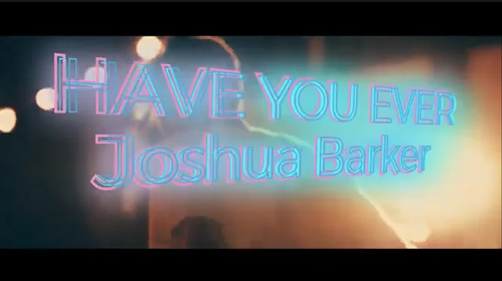 Joshua Barker - HAVE YOU EVER - Official Music Video