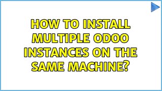 How To Install Multiple Odoo Instances On The Same Machine 2 Solutions
