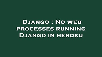 Django : No web processes running Django in heroku
