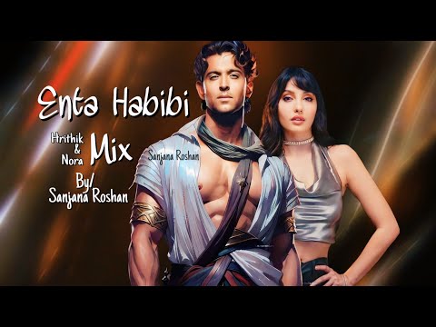 Enta Habibi - Mix | Featuring: Hrithik Roshan & Nora Fatehi - VM | Rahim Pardesi, Natalia Itani