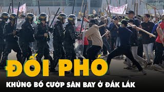 Diễn tập như thật chặn khủng bố đòi cướp sân bay Buôn Ma Thuột