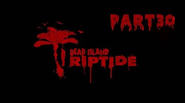Dead Island Riptide Walkthrough Part 30 CHAPTER 9 The Darkness HealthCare Sticky Bomb Mod Guide
