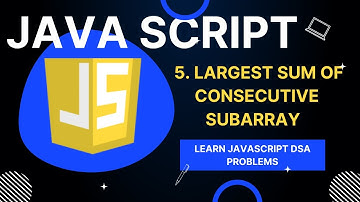 #5 Largest  Sum of Consecutive Integers in an Array | Largest Sum Contiguous Subarray JavaScript