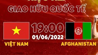[GIAO HỮU] VIETNAM vs AFGHANISTAN | THỨ 4 • NGÀY 1/6/2022