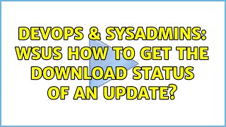 DevOps & SysAdmins: WSUS how to get the download status of an update?