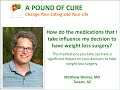 How do the medications that I take influence my decision to have weight loss surgery?