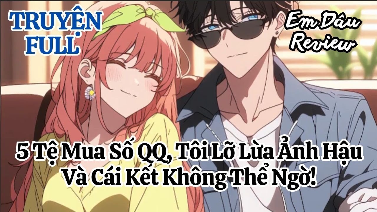 Full 5 Tệ Mua Số QQ, Tôi Lỡ Lừa Ảnh Hậu Và Cái Kết Không Thể Ngờ!