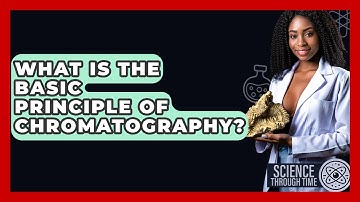 What Is The Basic Principle Of Chromatography? - Science Through Time