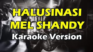 HALUSINASI - MEL SHANDY (Karaoke Version)