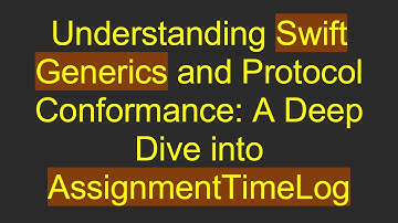 Understanding Swift Generics and Protocol Conformance: A Deep Dive into AssignmentTimeLog