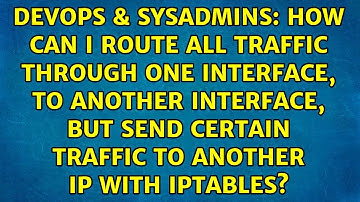 How can I route all traffic through one interface, to another interface, but send certain...