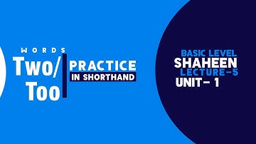 Shorthand Words Two, Too Unit  1, Lecture  5 Shaheen Shorthand