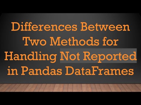 Differences Between Two Methods for Handling Not Reported in Pandas DataFrames