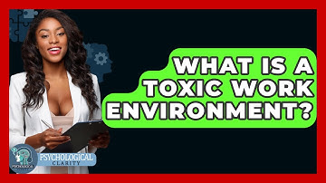 What Is A Toxic Work Environment? - Psychological Clarity
