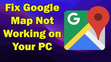 Google Maps Not Working on windows 11 or 10