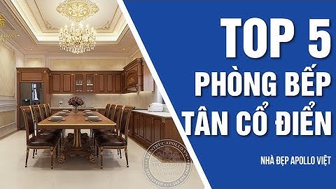 TOP 5 Mẫu Phòng bếp đẹp Tân cổ điển cho Mọi gia đình Việt
