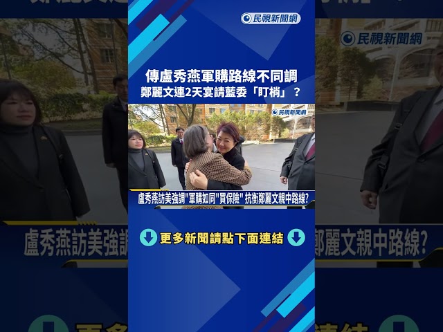 盧秀燕軍購路線不同調? 鄭麗文連2天宴請藍委"盯梢"?－民視新聞