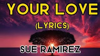 Sue Ramirez ~ Your Love (Lyrics)