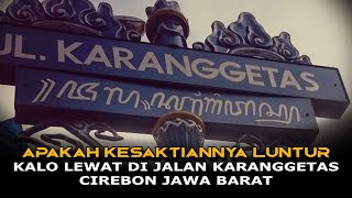 Apakah Kesaktiannya Akan Luntur kalo melewati Jalan Karanggetas?