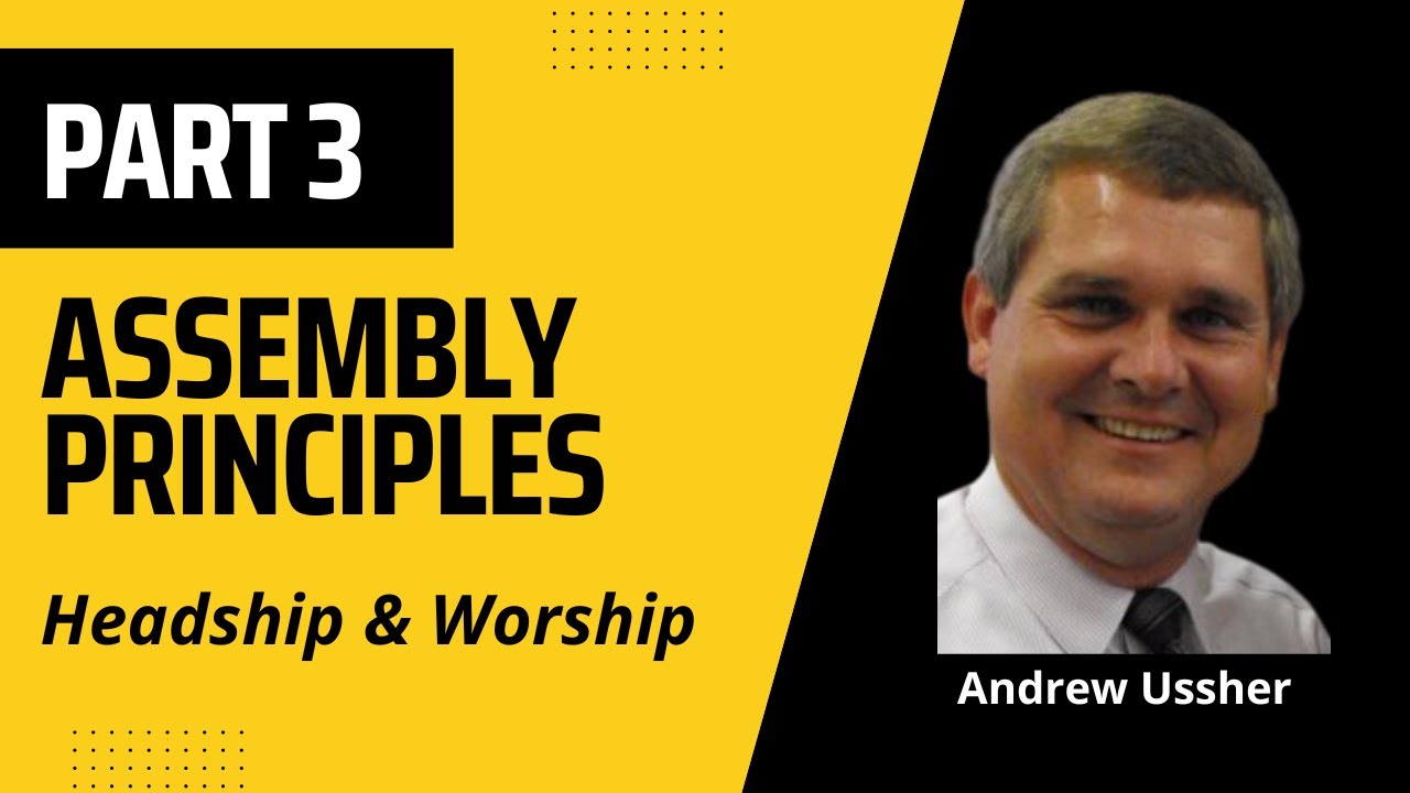 Headship & Worship - Assembly Principles Part 3 - Andrew Ussher