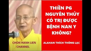 Thiền Pg Nguyên Thuỷ Có Trị Được Bệnh Nan Y Không? Alahan Thông Lạc Giảng.