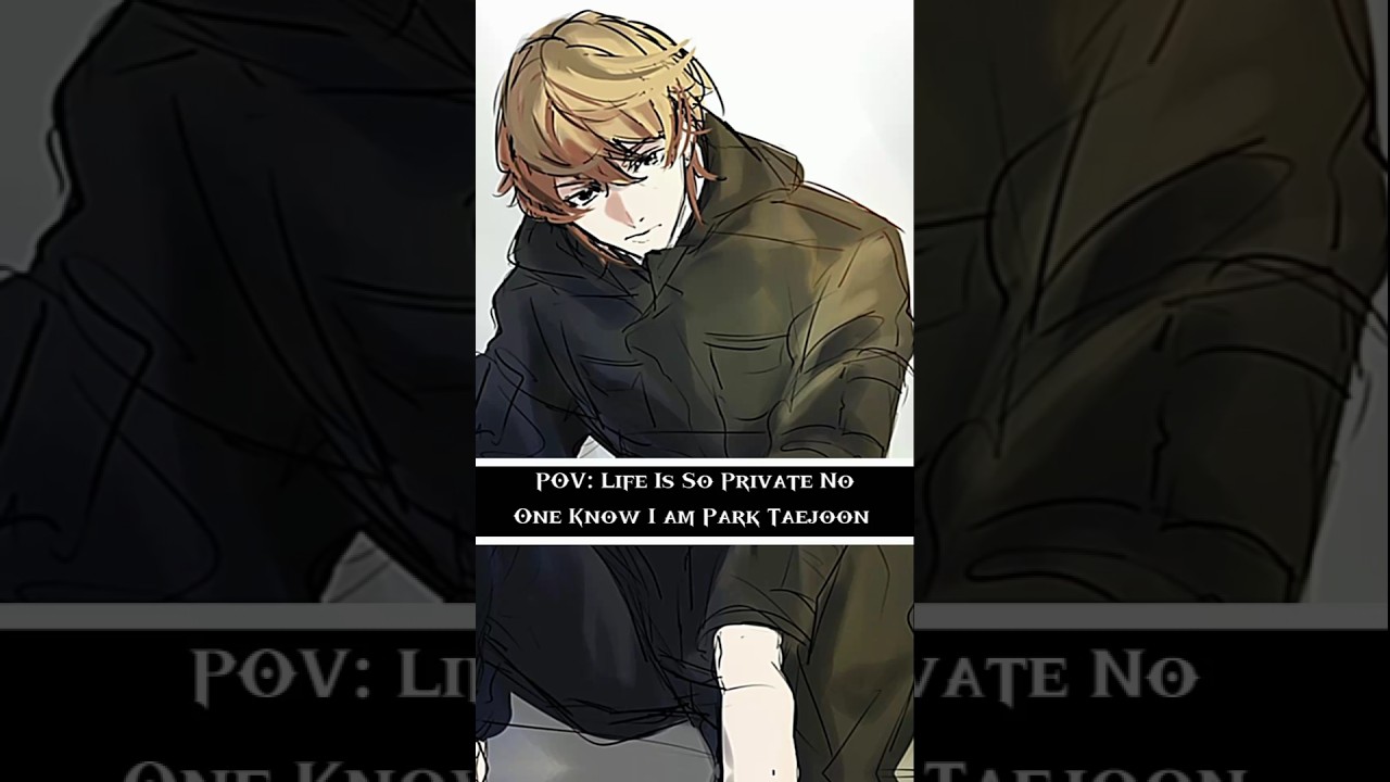 POV: Life is so private, no one knows I’m Park Taejoon… 