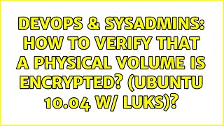 DevOps & SysAdmins: How to verify that a physical volume is encrypted? (Ubuntu 10.04 w/ LUKS)?