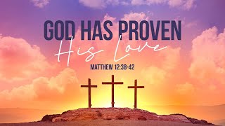 Matthew 12:38-42 | God Has Proven His Love | Rich Jones