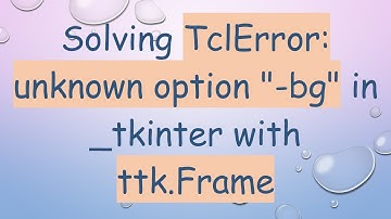 Solving TclError: unknown option "-bg" in _tkinter with ttk.Frame