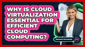 Why Is Cloud Virtualization Essential For Efficient Cloud Computing? - Emerging Tech Insider