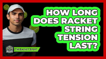 How Long Does Racket String Tension Last?