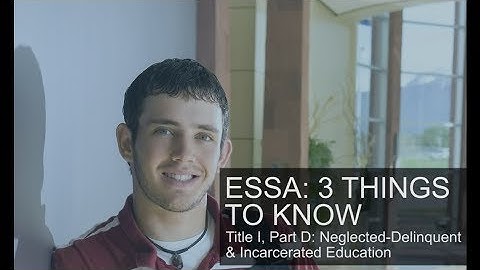 ESSA: 3 Things to Know. Title I, Part D: Neglected-Delinquent & Incarcerated Education