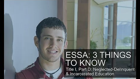 ESSA: 3 Things to Know. Title I, Part D: Neglected-Delinquent & Incarcerated Education