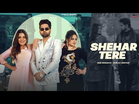 Shehar Tere Full Video  Gur Waraich Ft Gurlez Akhtar  Geet Goraaya  Beat Cop  Joban Cheema